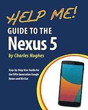 Help Me! Guide to the Nexus 5: Step-by-Step User Guide for the Fifth Generation Nexus and Kit-Kat
