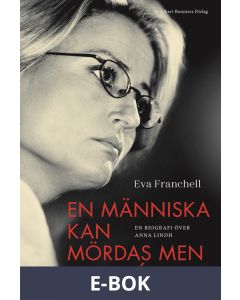 En människa kan mördas men inte idéer : En biografi över Anna Lindh, E-bok