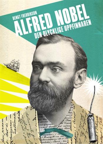 Alfred Nobel - Den Olycklige Uppfinnaren