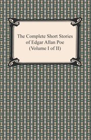 Complete Short Stories of Edgar Allan Poe (Volume I of II)