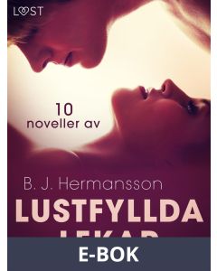 Lustfyllda lekar: 10 noveller av B. J. Hermansson - erotisk novellsamling, E-bok
