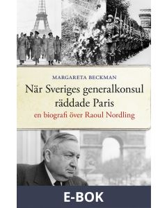 När Sveriges generalkonsul räddade Paris : En biografi över Raoul Nordling , E-bok