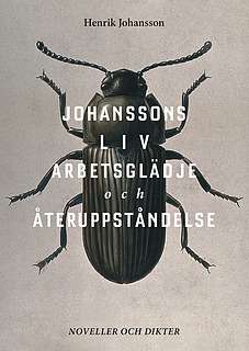 Johanssons Liv, Arbetsglädje Och Återuppståndelse - Noveller Och Dikter