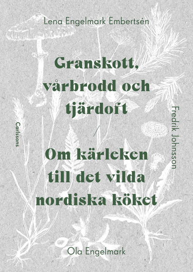 Granskott, Vårbrodd Och Tjärdoft - Om Kärleken Till Det Vilda Nordiska Köket