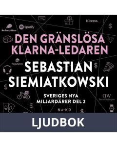 Sveriges nya miljardärer (2) : Den gränslösa Klarna-ledaren Sebastian Siemiatkowski, Ljudbok