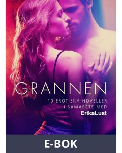 Grannen - 10 erotiska noveller i samabete med Erika Lust, E-bok