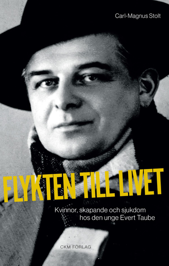 Flykten Till Livet - Kvinnor, Skapande Och Sjukdom Hos Den Unge Evert Taube.