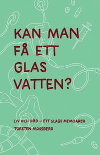 "Kan man få ett glas vatten" : Liv och död - ett slags memoarer