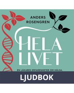Hela livet : en läkares erfarenheter om hälsa, forskning och vardagens utmaningar, Ljudbok