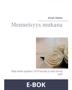 Menneisyys mukana: Mitä heille tapahtui 1970-luvulla ja mitä heistä tuli?, E-bok