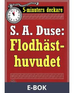 5-minuters deckare. S. A. Duse: Flodhästhuvudet. Berättelse om ett brott. Återutgivning av text från 1927, E-bok