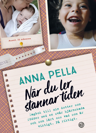 När Du Ler Stannar Tiden - Dagbok Till Min Dotter Som Föddes Med En Svår Hjärnskada Och Som Lärt Oss Vad Som Är Viktigt. På Riktigt. Anna Pella.