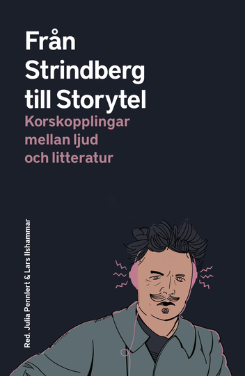 Från Strindberg Till Storytel - Korskopplingar Mellan Ljud Och Litteratur