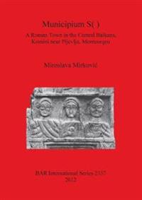 Municipium S( ): A Roman Town in the Central Balkans Komini near Pljevlja Montenegro