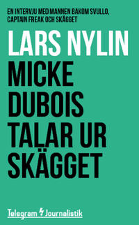 Micke Dubois talar ur skägget : En intervju med mannen bakom Svullo, Captain Freak och Skägget