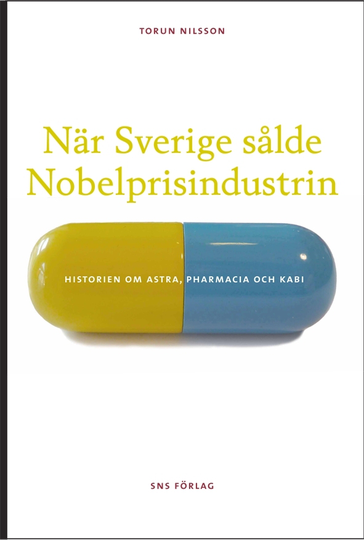 När Sverige Sålde Nobelprisindustrin - Historien Om Astra, Pharmacia Och Kabi