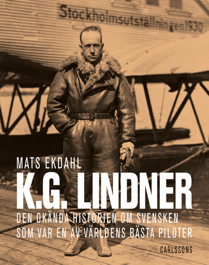 K.g. Lindner - Den Okända Historien Om Svensken Som Var En Av Världens Bäst Piloter