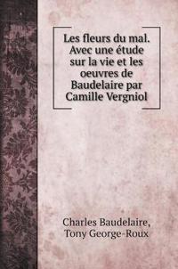 Les fleurs du mal. Avec une étude sur la vie et les oeuvres de Baudelaire par Camille Vergniol
