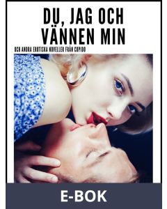 Du, jag och vännen min - och andra erotiska noveller från Cupido, E-bok