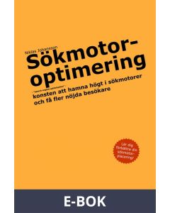 Sökmotoroptimering - konsten att hamna högt i sökmotorer och få fler nöjda besökare, E-bok