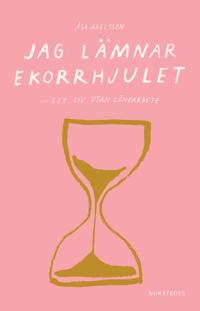 Jag lämnar ekorrhjulet : ett liv utan lönearbete