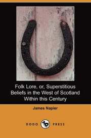 Folk Lore, Or, Superstitious Beliefs in the West of Scotland Within This Century (Dodo Press)