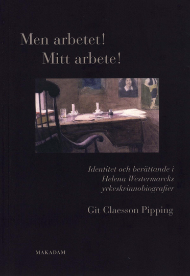 Men Arbetet! Mitt Arbete! - Identitet Och Berättande I Helena Westermarcks Yrkeskvinnobiografier