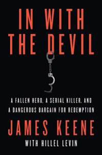 In with the Devil: A Fallen Hero, a Serial Killer, and a Dangerous Bargain for Redemption