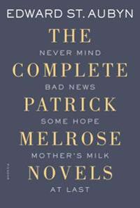 The Complete Patrick Melrose Novels: Never Mind, Bad News, Some Hope, Mother's Milk, and at Last