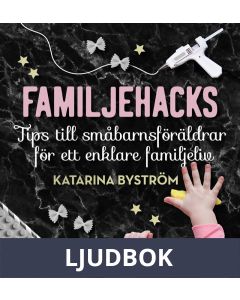 Familjehacks - tips till småbarnsföräldrar för ett enklare familjeliv, Ljudbok