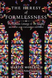 The Heresy of Formlessness: The Roman Liturgy and its Enemy
