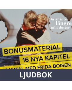 Du är inte längre min dotter - Bonusmaterial: 16 nya kapitel + samtal med Frida Boisen, Ljudbok