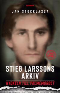 Stieg Larssons arkiv : nyckeln till Palmemordet