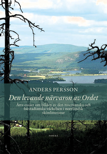 Den Levande Närvaron Av Ordet - Åtta Essäer Om Bilden Av Den Rosenianska Och Laestadianska Väckelsen I Norrländsk Skönlitteratur