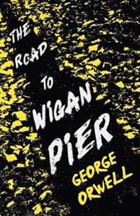 Road to Wigan Pier;With the Introductory Essay 'Why I Write'