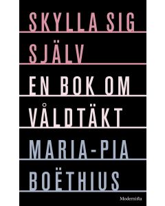 Skylla sig själv: En bok om våldtäkt