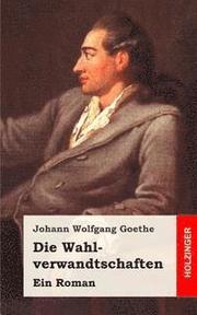 Die Wahlverwandtschaften: Ein Roman