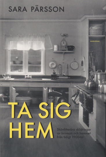 Ta Sig Hem - Skönlitterära Skildringar Av Kvinnan Och Hemmet Från Tidigt 1900-tal