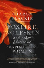 Foxfire, Wolfskin And Other Stories Of Shapeshifting Women