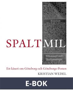 Spaltmil: Ett kåseri om Göteborg och Göteborgs-Posten, E-bok