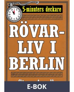 5-minuters deckare. Rövarliv i Berlin. Återutgivning av text från 1935, E-bok