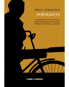 Forngreta : en biografi om Greta Arwidsson, den första kvinnan som blev landsantikvarie och professor i arkeologi