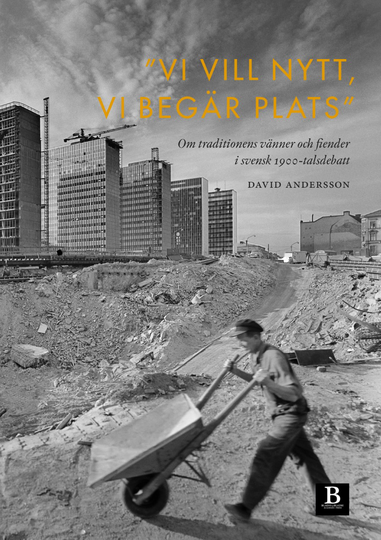 "vi Vill Nytt, Vi Begär Plats" - Om Traditionens Vänner Och Fiender I Svensk 1900-talsdebatt