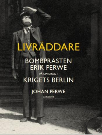 Livräddare - Bombprästen Erik Perwe På Uppdrag I Krigets Berlin
