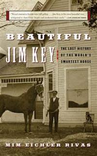 Beautiful Jim Key: The Lost History of the World's Smartest Horse