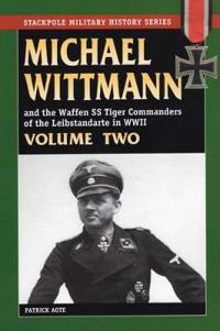 Michael Wittmann & the Waffen Ss Tiger Commanders of the Leibstandarte in WWII