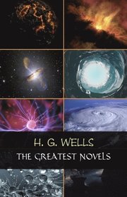 H. G. Wells: The Greatest Novels (The Time Machine, The War of the Worlds, The Invisible Man, The Island of Doctor Moreau, etc)