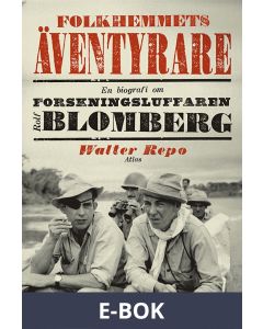 Folkhemmets äventyrare : En biografi om forskningsluffaren Rolf Blomberg, E-bok
