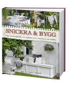 Snickra & bygg : från förvaringslåda och utedusch till cykelskjul och trädäck
