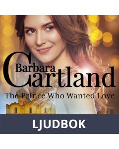 The Prince Who Wanted Love (Barbara Cartland s Pink Collection 139), Ljudbok